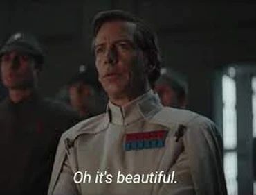 Krennic saying "oh it's beautiful"