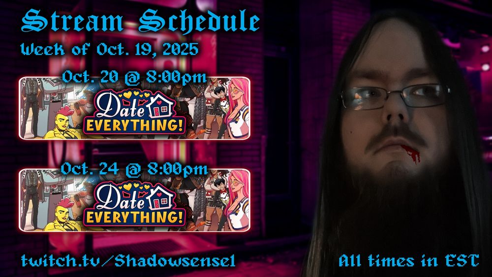 Shadowsense's streaming schedule for the week of October 19th. On October 20th and 24th, he's playing Date Everything at 8pm Eastern on Twitch.