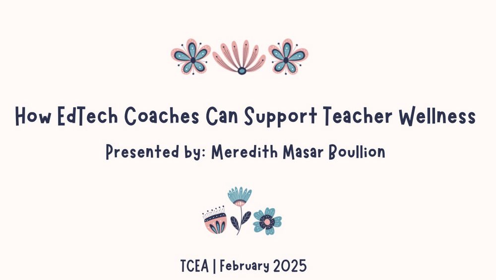 How edtech coaches can support teacher wellness PRESENTED BY Meredith Masar Boullion TCEA February 2025