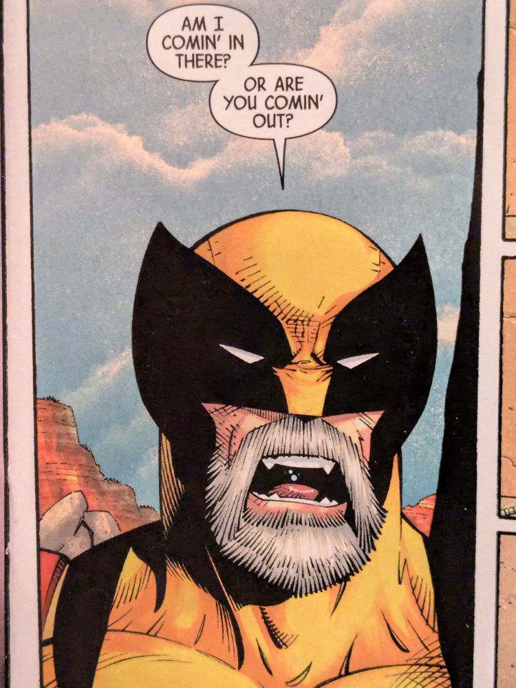 Marvel's Wolverine saying "Am I comin' in there? Or are you comin' out?"
