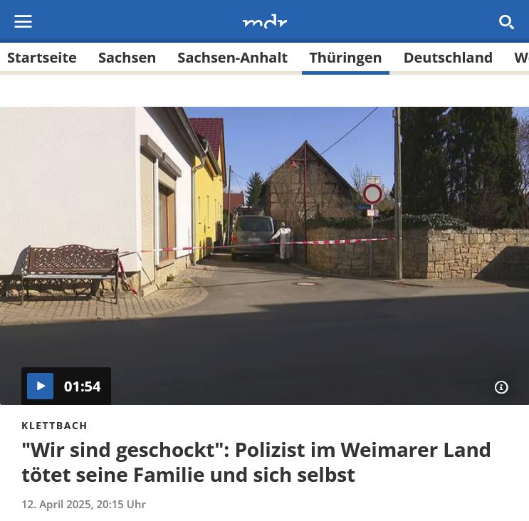 Artikel vom MDR:  Klettbach "Wir sind geschockt": Polizist im Weimarer Land tötet seine Familie und sich selbst.

12. April 2025, 20:15 Uhr 