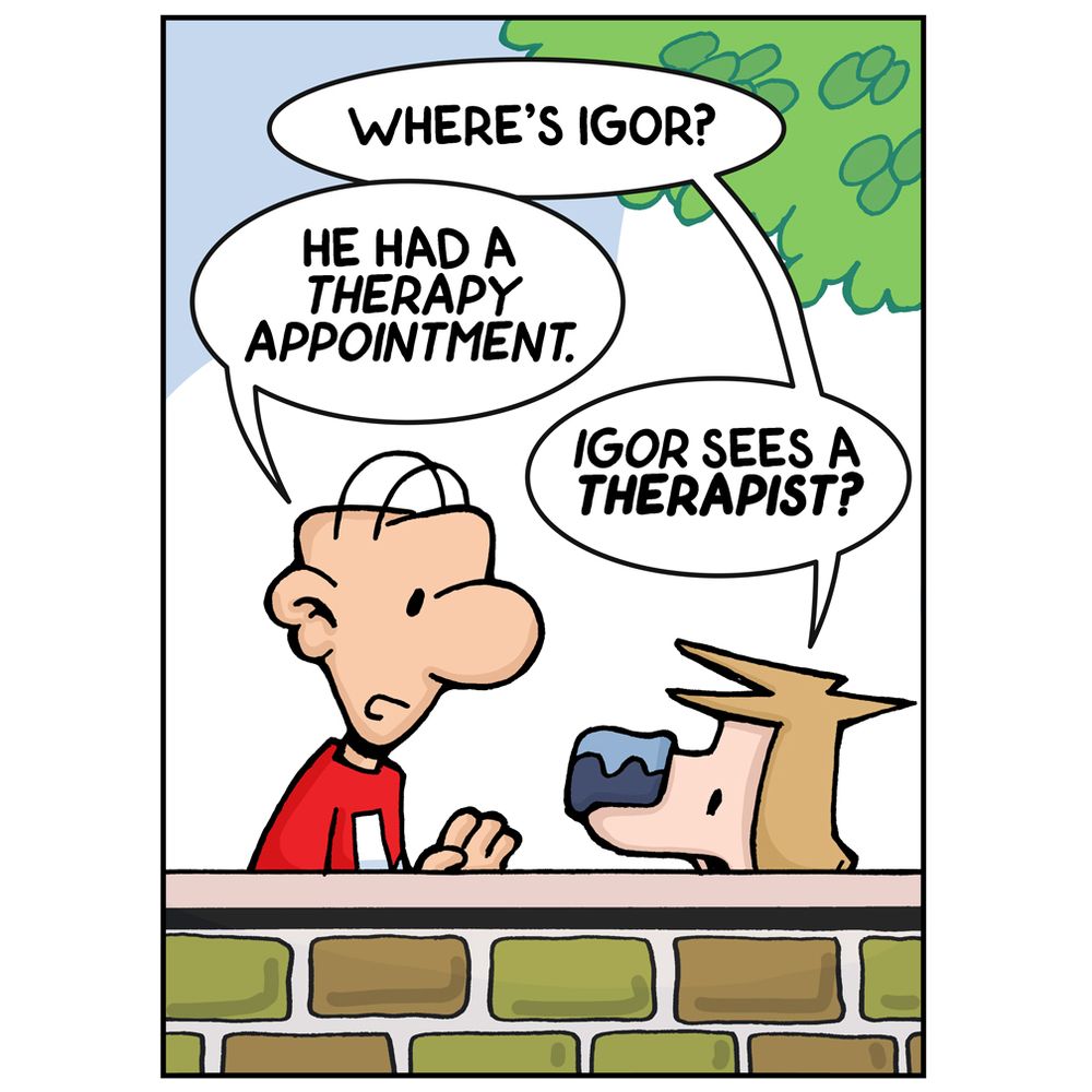 Carson asking where Igor is. Matt saying he's at his therapist.
