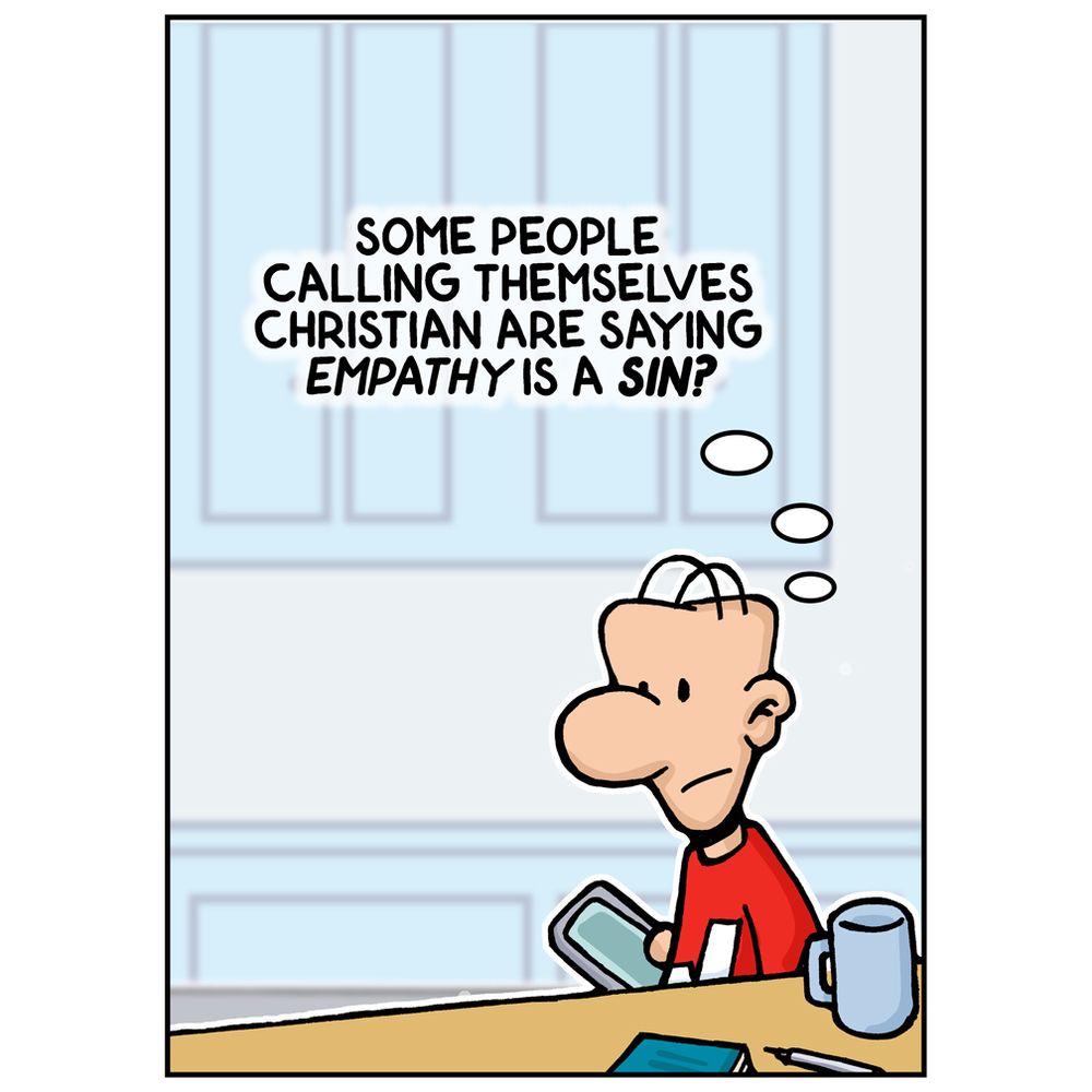 Matt, looking at his smartphone incredulously: "Some people calling themselves Christian are calling Empathy a SIN?" he thinks...