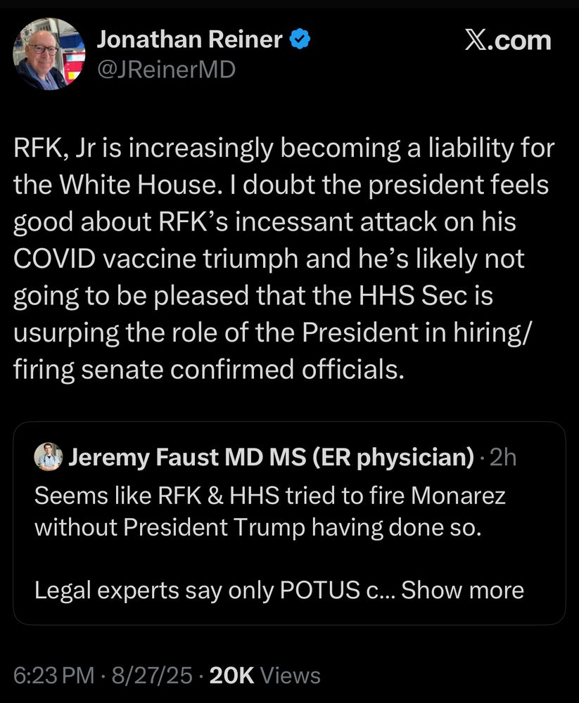 from Jonathan Reiner @JReinerMD on X RFK, Jr is increasingly becoming a liability for the White House. I doubt the president feels good about RFK's incessant attack on his COVID vaccine triumph and he's likely not going to be pleased that the HHS Sec is usurping the role of the President in hiring/ firing senate confirmed officials.