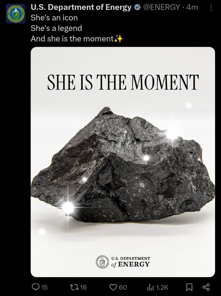 the US Dept of Energy tweeted a photo of coal with little sparkles photoshopped on and the words 

She's an icon
She's a legend
And she is the moment ✨