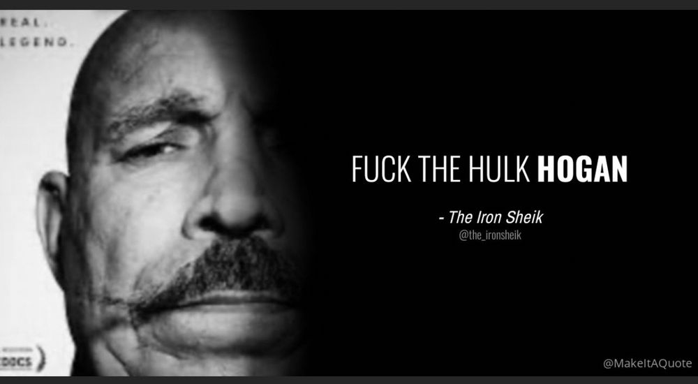 Make It A Quote from The Iron Sheik. “FUCK THE HULK HOGAN”
