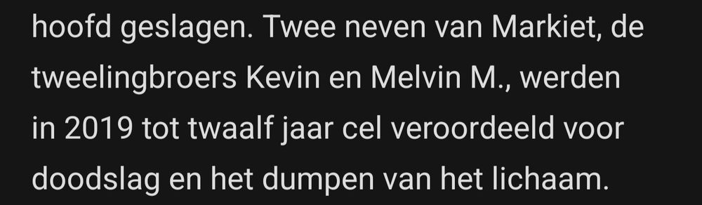 Twee neven van Markiet, de tweelingbroers Kevin en Melvin M. werden in 2019 tot twaalf jaar cel veroordeeld voor doodslag en het dumpen van het lichaam.