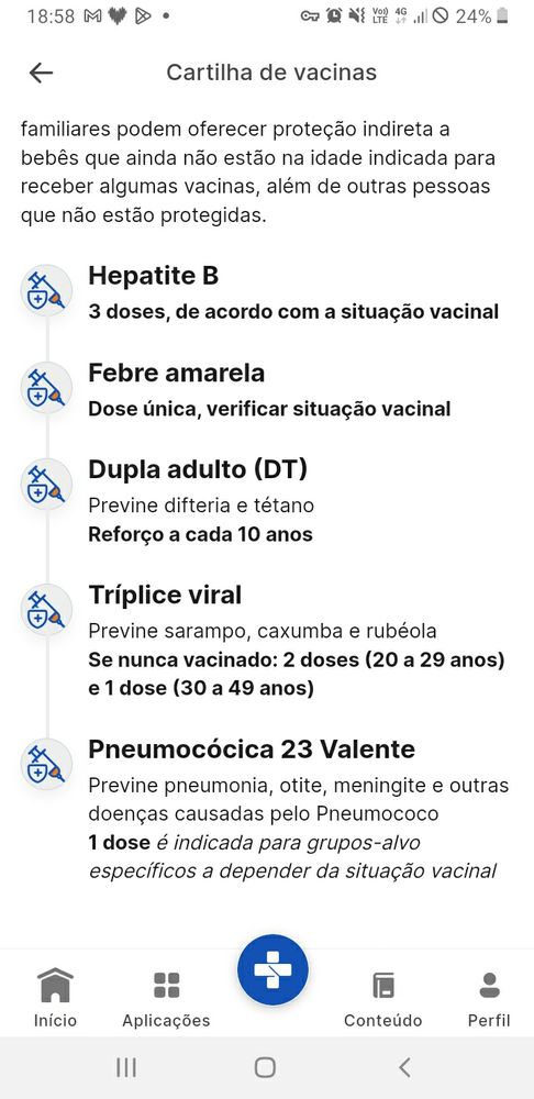 Print do App Meu sus digital, com as descrições de vacinas que adultos devem tomar. Estão listadas:
 hepatite B três doses de acordo com a situação vacinal;
 Febre amarela: dose única, verificar situação vacinal; 
dupla adulto(DT): difteria e tétano, reforço a cada 10 anos
Tríplice viral: previne sarampo, caxumba e rubéola. Se nunca vacinado: 2 dose(20 a 29) é 1 dose(30 a 49).
Pneumocócica 23 Valente: previne pneumonia, otite, meningite e outras doenças causadas pelo pneumococo, 1 dose é indicada para grupos-alvo específicos a depender da situação vacinal.