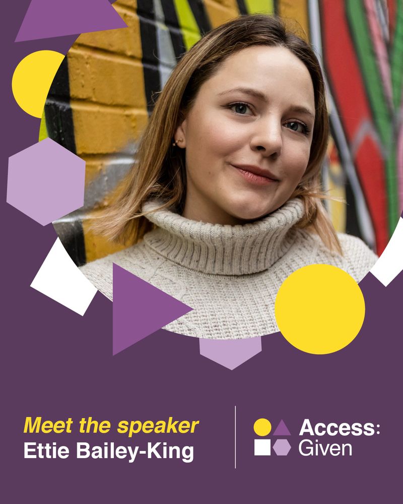 Purple graphic with yellow, white and light purple shapes surrounding a photo of Ettie Bailey-King, who is a white woman with shoulder-length light brown hair. She is smiling and wearing a knitted jumper. At the bottom, the graphic says: "Meet the speaker, Ettie Bailey-King" next to the Access:Given logo.