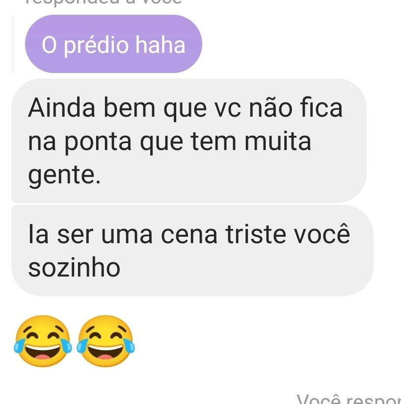 Um print de uma conversa no Instagram.

- O prédio haha
- Ainda bem quem você não fica na ponta que tem muita gente. Ia ser triste vc sozinho.

2 Emoji de risada 