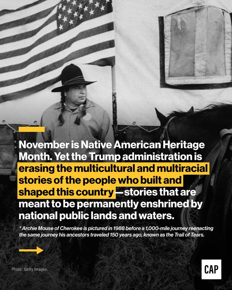 A black and white photograph of Archie Mouse of the Cherokee Nation, standing next to a horse with a partially visible American flag in the background. Yellow highlighted text is overlaid on the image, reading: "November is Native American Heritage Month. Yet the Trump administration is erasing the multicultural and multiracial stories of the people who built and shaped this country—stories that are meant to be permanently enshrined by national public lands and waters." A footnote below notes Archie Mouse is pictured before a journey reenacting the Trail of Tears.