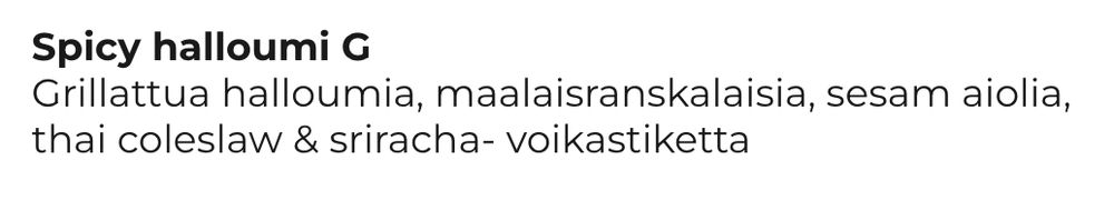 Kuvakaappaus ruokalistasta:
Spicy halloumi - grillattua halloumia, maalaisranskalaisia, sesam aiolia, thai coleslaw & sriracha-voikastiketta.