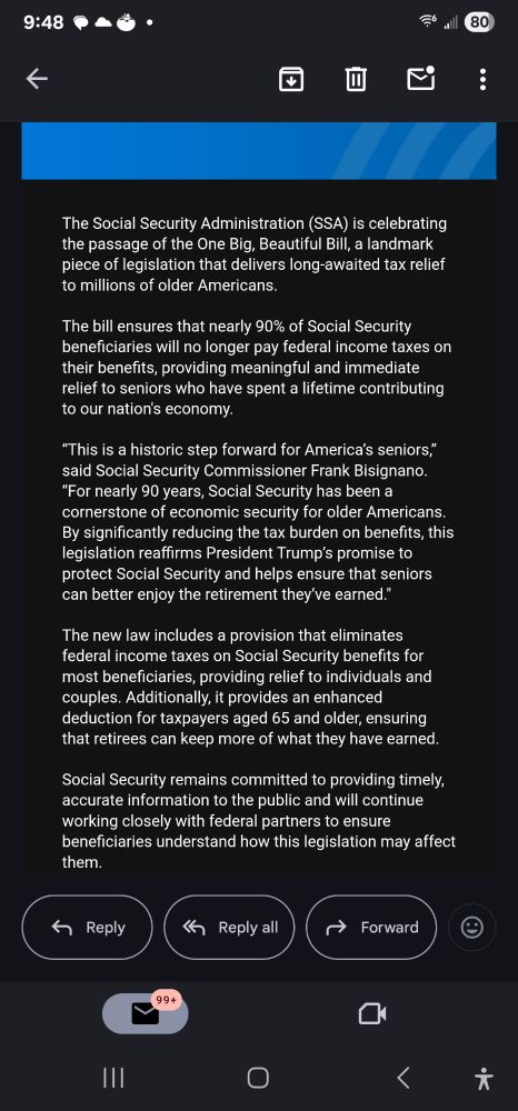 The Social Security Administration (SSA) is celebrating the passage of the One Big, Beautiful Bill, a landmark piece of legislation that delivers long-awaited tax relief to millions of older Americans. The bill ensures that nearly 90% of Social Security beneficiaries will no longer pay federal income taxes on their benefits, providing meaningful and immediate relief to seniors who have spent a lifetime contributing to our nation's economy. “This is a historic step forward for America’s seniors,” said Social Security Commissioner Frank Bisignano. “For nearly 90 years, Social Security has been a cornerstone of economic security for older Americans. By significantly reducing the tax burden on benefits, this legislation reaffirms President Trump’s promise to protect Social Security and helps ensure that seniors can better enjoy the retirement they’ve earned.