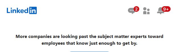 Linkedin: More companies are looking past the subject matter experts toward employees that know just enough to get by.