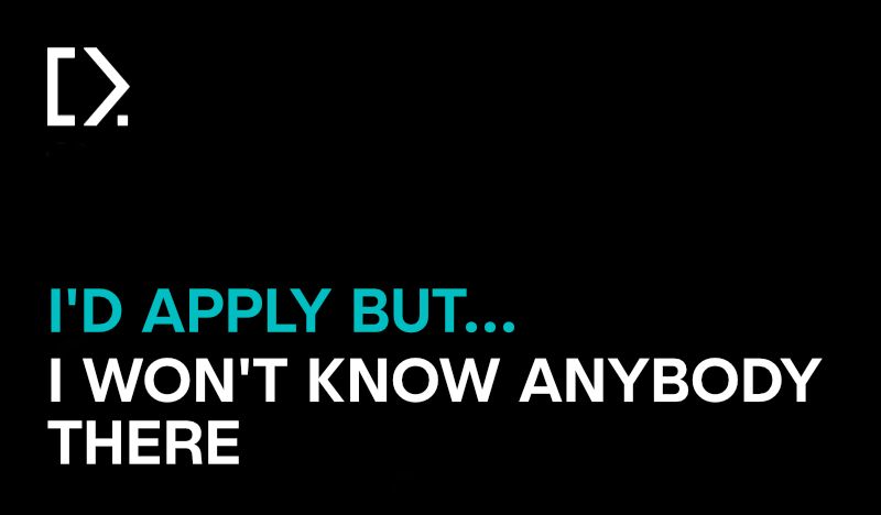 Text graphic image - black background with the white CODECABIN logo, with a question precursor in teal coloured text that reads "I'd apply but..." the remainder of the question is in white text and reads "I won't know anybody there"
