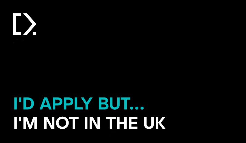 Text graphic image - black background with the white CODECABIN logo, with a question precursor in teal coloured text that reads "I'd apply but..." the remainder of the question is in white text and reads "I'm not in the UK"
