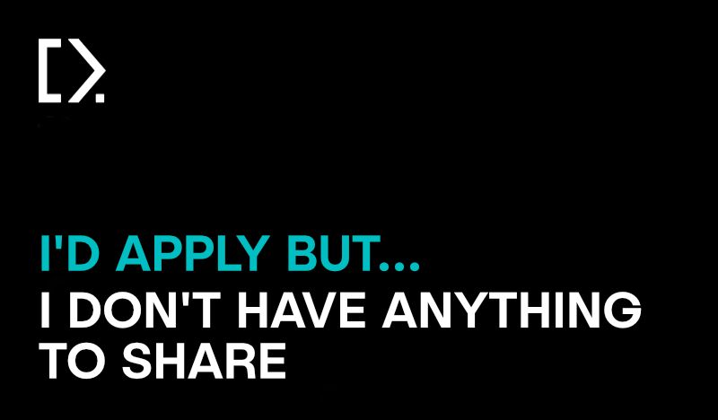 Text graphic image - black background with the white CODECABIN logo, with a question precursor in teal coloured text that reads "I'd apply but..." the remainder of the question is in white text and reads "I don't have anything to share"

