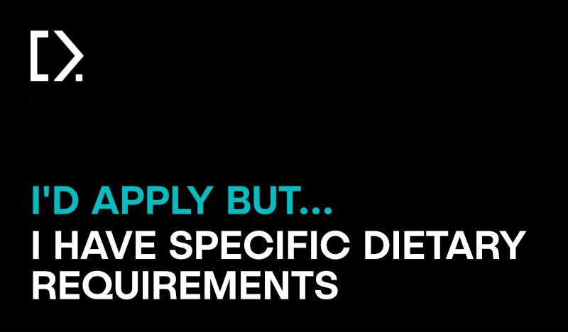 Text graphic image - black background with the white CODECABIN logo, with a question precursor in teal coloured text that reads "I'd apply but..." the remainder of the question is in white text and reads "I have specific dietary requirements"