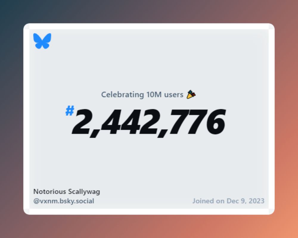 A virtual certificate with text "Celebrating 10M users on Bluesky, #2,442,776, Notorious Scallywag ‪@vxnm.bsky.social‬, joined on Dec 9, 2023"