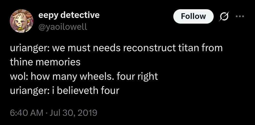 (yaoilowell tweet)
urianger: we must needs reconstruct titan from thine memories
wol: how many wheels. four right
urianger: I believeth four