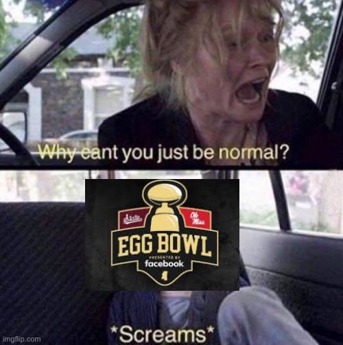 The “why can’t you just be normal?” Meme with the egg bowl logo over the kids face 