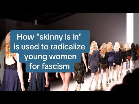 "Skinny is in" and it's radicalizing young women for fascism. 