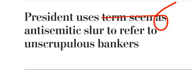 Washington Post headline: President uses term seen as antisemitic slur to refer to unscrupulous bankers, with 'term seen as' crossed out in red.