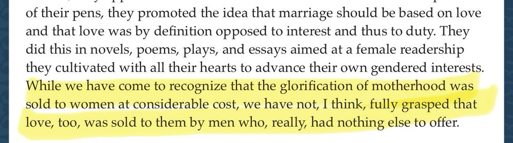 An excerpt from an article in the Journal of the Western Society for French History titled Marriage Calculations in the 18th Century: Deconstructing the Love vs Duty Binary reads: 

"While we have come to recognize that the glorification of motherhood was sold to women at considerable cost, we have not, I think, fully grasped that love, too, was sold to them by men who, really, had nothing else to offer."