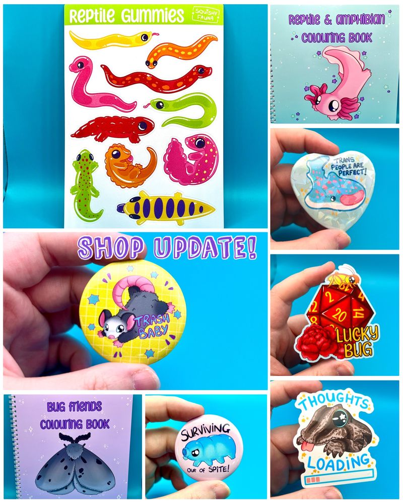 A collage of eight photos of products to promote a shop update. 

featuring: 
- a reptile sticker sheet made to look like gummy candy, the reptiles are different colours. There are five snakes and five lizards. 
- a yellow button badge being held in a white person’s hand with an opossum and blue and pink patterns. 
- a purple wire bound book with a grey moth on the front with the text “bug friends colouring book”
- a purple-ish pink button badge with a blue tardigrade in the centre and the text “surviving out of spite” being held by a white person’s hand. 
- A blue wire bound book with a link axolotl and the text “reptiles & amphibians colouring book”
- a light blue heart shaped button badge with a whale shark on it in trans flag colours and the text “trans people are perfect!” and some yellow sparkle shapes. It has broken glass holographic effect and is being held in a white person’s hand. 
- a sticker of a gold cricket on top of a red and gold d20 dice with peonies next to it and the text “lucky bug” being held in a white person’s hand
- a sticker of a grey mottled gargoyle gecko with blue eyes with the text “thoughts loading” and a blue, white and pink loading bar being held in a white person’s hand. 