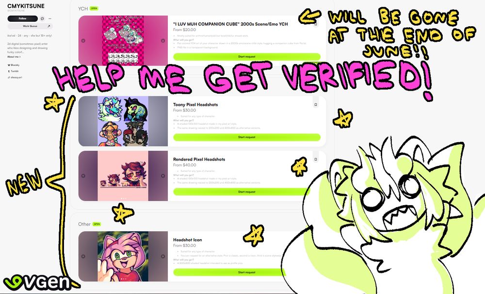 a screenshot of cmykitsune's vgen account which is doodled on. in big pink text it says "help me get verified!" while yellow text says "will be gone at the end of june" pointing at the companion cube ych and there are headshot pixels and avatars that are shown as new. at the bottom left corner the site's logo is there while bottom right has a chibi of ika the kitsune