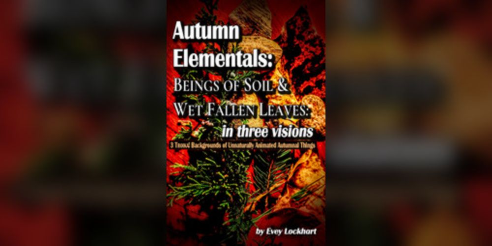 Autumn Elementals: Beings of Soil and Wet Fallen Leaves: in three visions by Evey Lockhart