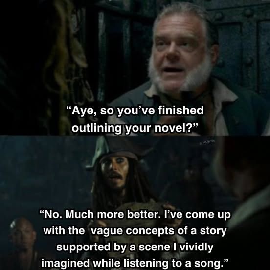It is a meme re-write of a scene from Pirates of the Caribbean

Mr Gibbs says "Aye, so you've finished outlining your novel?"

Captain Jack Sparrow replies "No. Much more better. I've come up with the vague concepts of a story supported by a scene I vividly imagined while listening to a song."