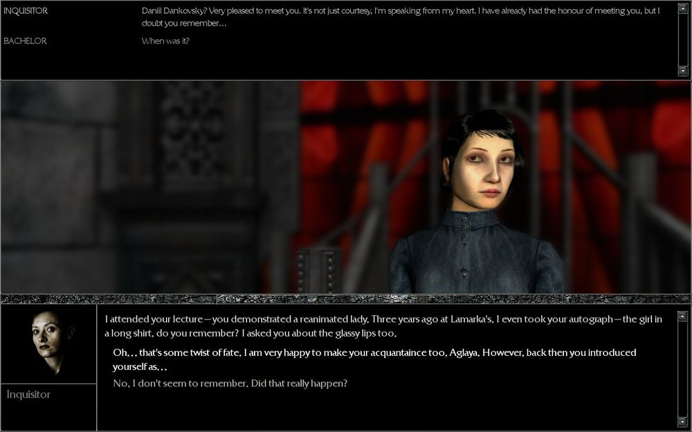 inquisitor: i attended your lecture -- you demonstrated a reanimated lady. three years ago at lamarka's. i even took your autograph -- the girl in a long shirt, do you remember? i asked you about the glassy lips too. 

bachelor: oh... that's some twist of fate. i am very happy to make your acquaintance too, aglaya. however, back then you introduced yourself as...

or: no, i don't seem to remember. did that really happen?