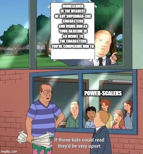 A variation of the Bobby Hill meme, calling out Powerscalers for using Homelander as their baseline.