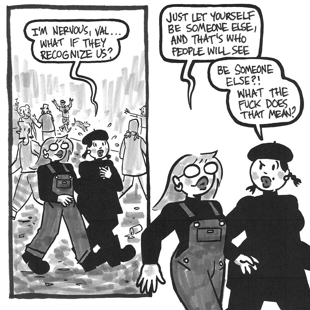 A couple panels from NO RACCOONS IN HELL. Val and Tori, in disguise, walking amongst some people. 
Tori: I'm nervous, Val... What if they recognize us?
Val: Just let yourself be someone else, and that's who people will see.
Tori: Be someone else?! What the fuck does that mean?
#altcomix #comics #comicoop