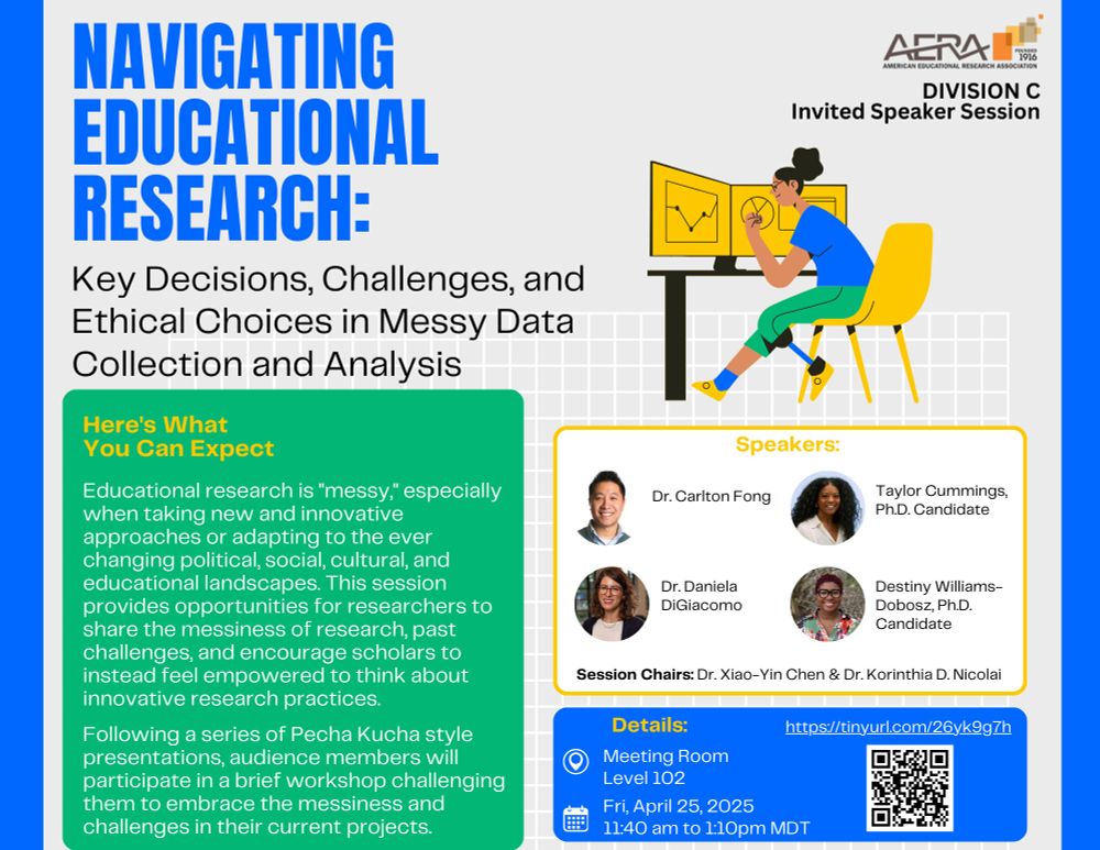 Navigating educational research: Key decisions, challenges, and ethical choices in messy data collection and analysis

Here's what you can expect:
Educational research is "messy," especially when taking new and innovative approaches or adapting to the ever-changing political, social, cultural, and educational landscapes. This session provides opportunities for researchers to share the messiness of research, past challenges, and encourage scholars to instead feel empowered to think about innovative research practices. 
Following a series of Pecha Kucha style presentations, audience members will participate in a brief workshop challenging them to embrace the messiness and challenges in their current projects. 

Speakers:
- Dr. Carlton Fong
- Dr. Daniela Digiacomo
- Taylor Cummings, Ph.D. candidate
- Destiny Williams-Dobosz, Ph.D. candidate

Session chairs:
- Dr. Xiao-Yin Chen
- Dr. Korinthia D. Nicolai

Details:
Meeting Room Level, Level 102
Friday, April 25, 2025
11:40am to 1:10pm MDT

https://tinyurl.com/26yk9g7h
