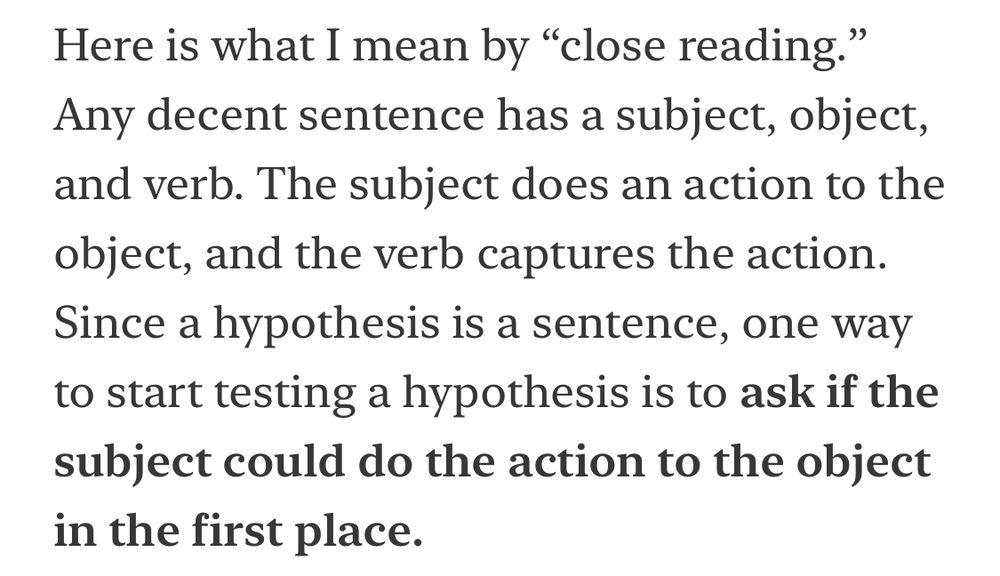Here is what I mean by "close reading." Any decent sentence has a subject, object, and verb. The subject does an action to the object, and the verb captures the action. Since a hypothesis is a sentence, one way to start testing a hypothesis is to ask if the subject could do the action to the object in the first place.