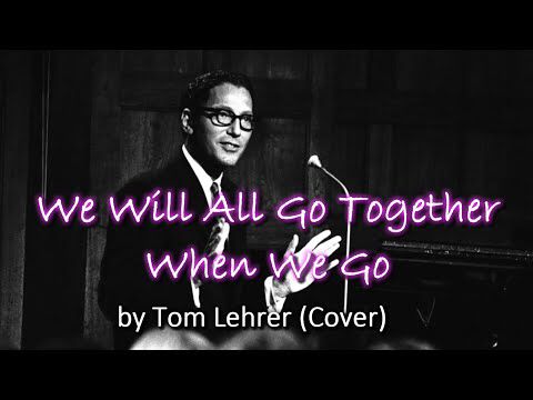 We Will All Go Together When We Go by Tom Lehrer (Cover)