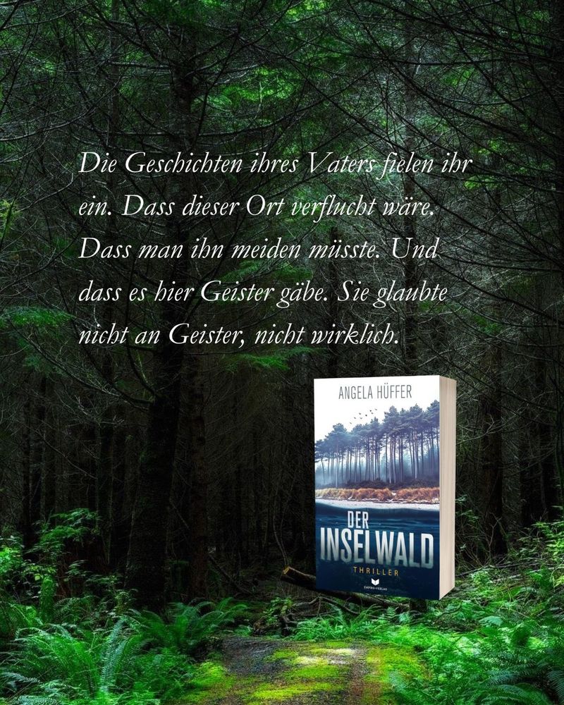 Buchzitat aus dem Thriller "Der Inselwald" von Angela Hüffer: "Die Geschichten ihres Vaters fielen ihr ein. Dass dieser Ort verflucht wäre. Dass man ihn meiden müsste. Und dass es hier Geister gäbe. Sie glaubte nicht an Geister, nicht wirklich."