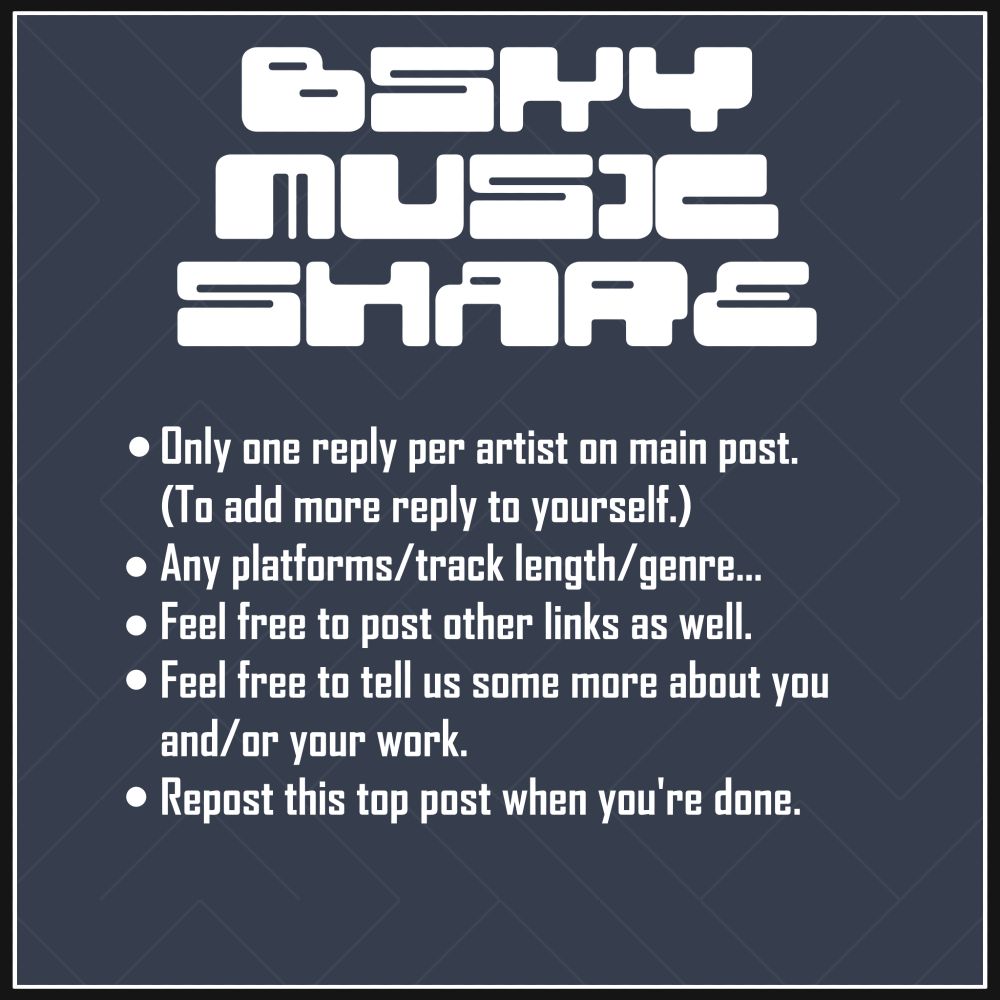 Bluesky Music Share: 
Only one reply per artist on main post.
(To add more reply to yourself.)
Any platforms/track length/genre...
Feel free to post other links as well.
Feel free to tell us some more about you 
and/or your work.
Repost this top post when you're done.