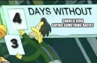 Simpsons meme, "4 days without charlie kirk saying something racist".