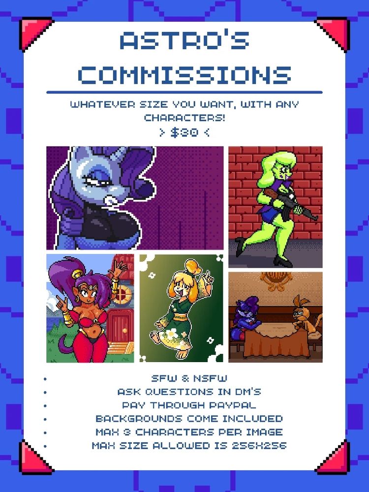Astro's Commissions:
Whatever size you want, with any characters!
$30
- SFW and NSFW are allowed
- Ask questions in DM'S
- Pay through PayPal
- Backgrounds come included
- Max 3 characters per image
- Max size allowed is 256x256