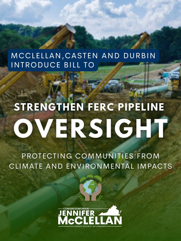Graphic. Background is photo of natural gas pipeline project construction. Text reads, “MCCLELLAN, CASTEN AND DURBIN INTRODUCE BILL TO STRENGTHEN FERC PIPELINE OVERSIGHT: PROTECTING COMMUNITIES FROM CLIMATE AND ENVIRONMENTAL IMPACTS.” Logo of Rep. McClellan is present.