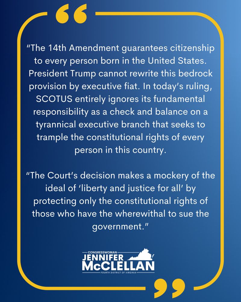 Statement graphic. Text reads, “The 14th Amendment guarantees citizenship to every person born in the United States. President Trump cannot rewrite this bedrock provision by executive fiat. In today’s ruling, SCOTUS entirely ignores its fundamental responsibility as a check and balance on a tyrannical executive branch that seeks to trample the constitutional rights of every person in this country.

“The Court’s decision makes a mockery of the ideal of ‘liberty and justice for all’ by protecting only the constitutional rights of those who have the wherewithal to sue the government.”