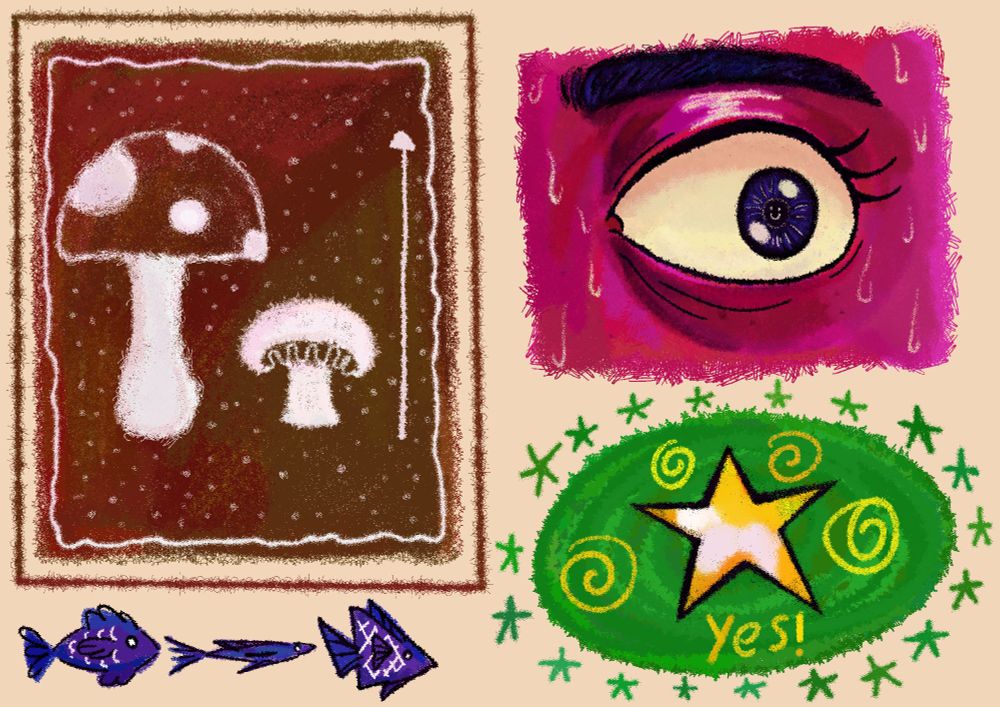 Top left: A brown drawing of three cartoon mushrooms. Lower left: Three blue cartoon fishes. Top right: The eye of a person sweating profusely in fear, with a tiny smiley face reflecting on their iris. Lower right: A golden star surrounded by spirals and the word "yes!" on a round green frame, which is surrounded by tiny green stars.
