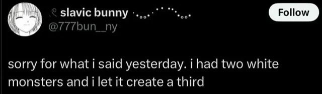 Tweet from @777bun__ny

sorry for what i said yesterday. i had two white monsters and i let it create a third