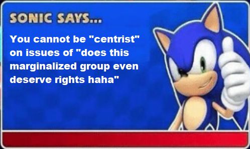 Sonic giving you a tip. He claims you can't be neutral when it comes to whether or not a group of people should exist.