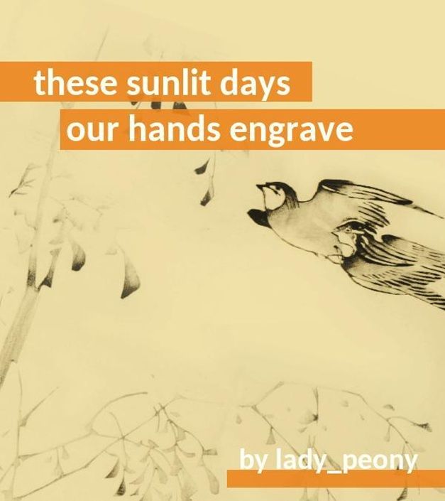 fic cover of 'these sunlit days our hands engrave' by lady_peony, against a light yellow background over an ink painting of two birds flying