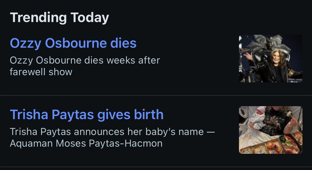 screenshot of the Reddit mobile trending page, reading “Trending Today”, cropped to only show two highlights: “Ozzy Osbourne dies — Ozzy Osbourne dies weeks after farewell show” and to the right of the headline is an image of Osbourne waving goodbye and “Trisha Paytas gives birth — Trisha Paytas announces her baby’s name — Aquaman Moses Paytas-Hacmon” alongside an image thumbnail of Paytas holding her new infant