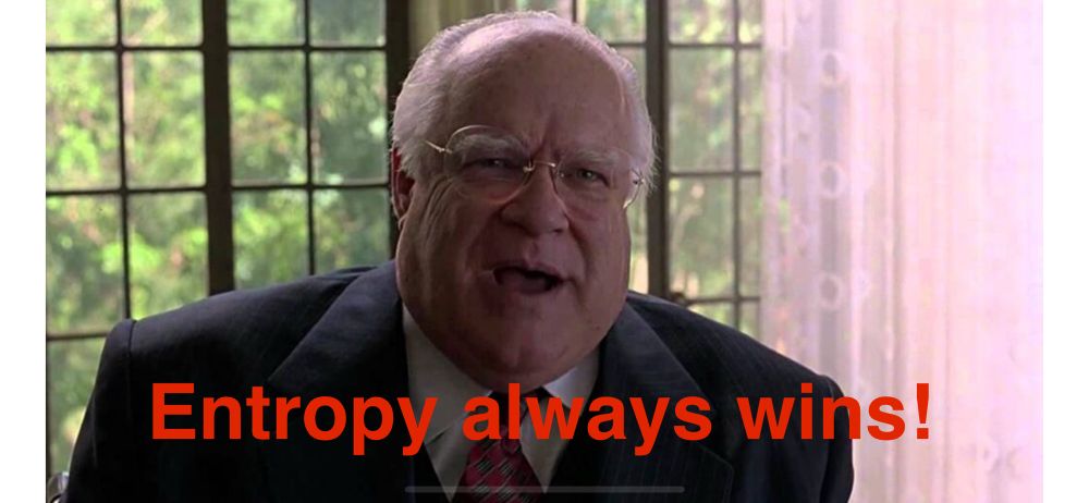 Mr. Lebowski from the Big Lebowski yelling “entropy always wins” as The Dude leaves the office. 